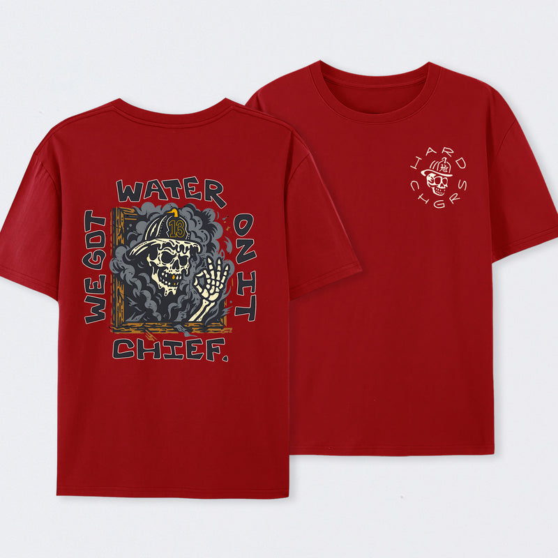 We Got Water On It Chief Firefighter T-Shirt
