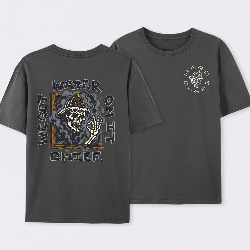 We Got Water On It Chief Firefighter T-Shirt