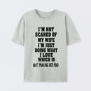 I'm Not Scared Of My Wife T-Shirt