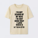 I'm Not Scared Of My Wife T-Shirt