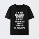 I'm Not Scared Of My Wife T-Shirt