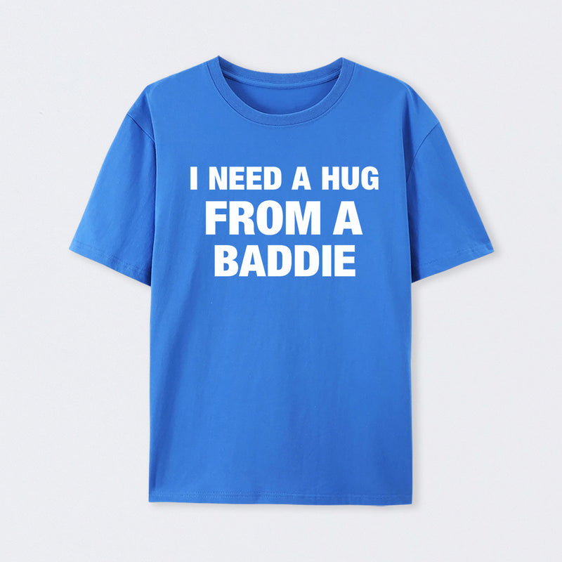 I NEED A HUG FROM A BADDIE T-Shirt