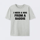 I NEED A HUG FROM A BADDIE T-Shirt