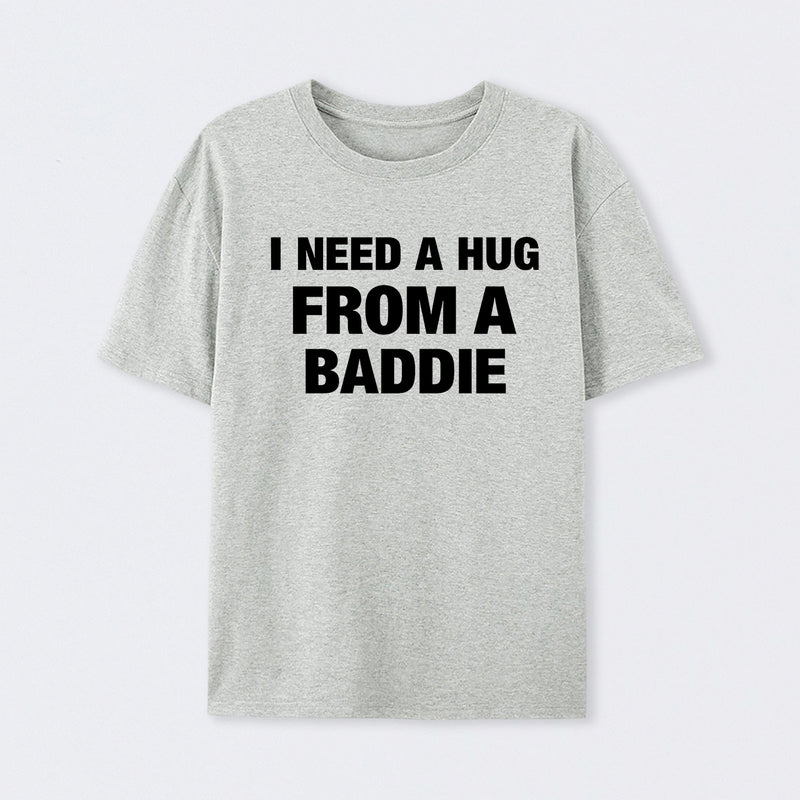 I NEED A HUG FROM A BADDIE T-Shirt