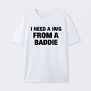 I NEED A HUG FROM A BADDIE T-Shirt