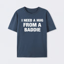 I NEED A HUG FROM A BADDIE T-Shirt