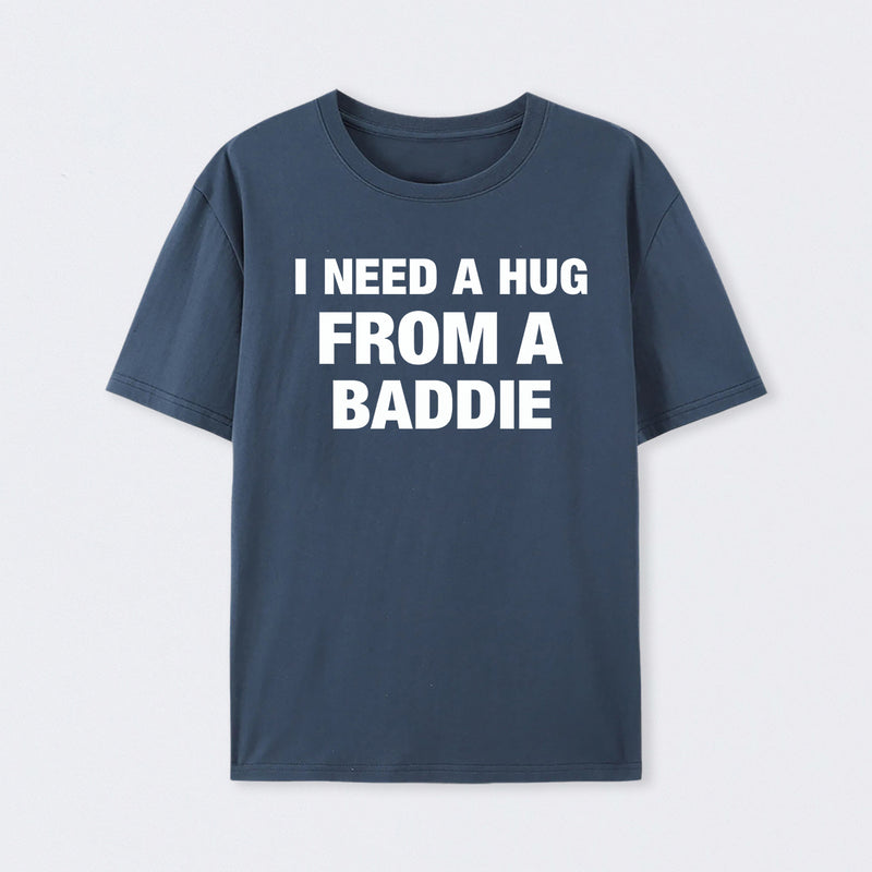 I NEED A HUG FROM A BADDIE T-Shirt