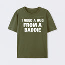 I NEED A HUG FROM A BADDIE T-Shirt