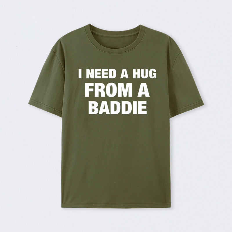 I NEED A HUG FROM A BADDIE T-Shirt