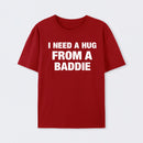 I NEED A HUG FROM A BADDIE T-Shirt