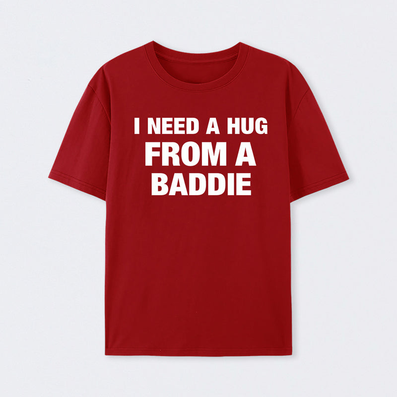 I NEED A HUG FROM A BADDIE T-Shirt