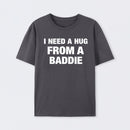 I NEED A HUG FROM A BADDIE T-Shirt