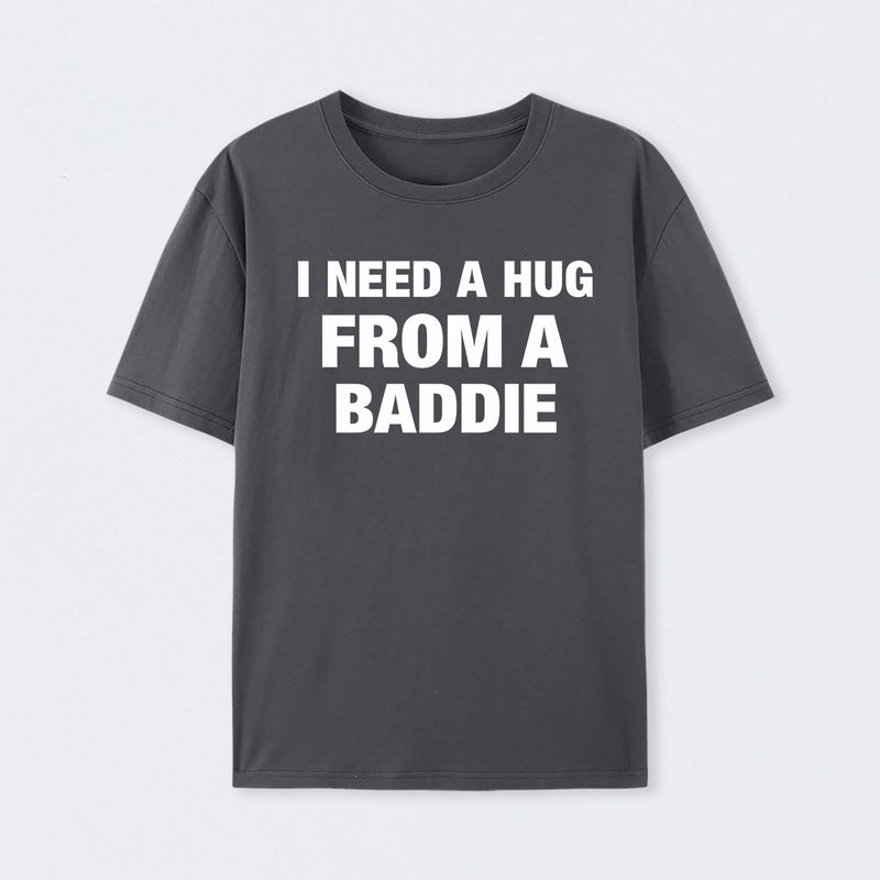 I NEED A HUG FROM A BADDIE T-Shirt
