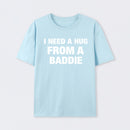 I NEED A HUG FROM A BADDIE T-Shirt
