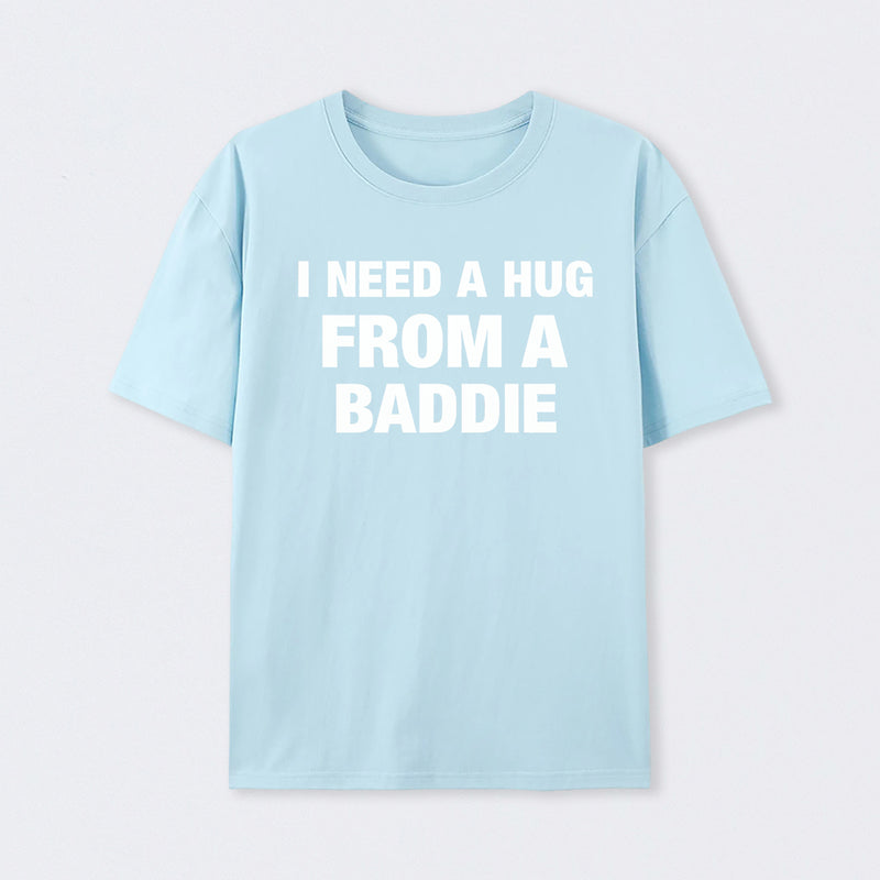 I NEED A HUG FROM A BADDIE T-Shirt