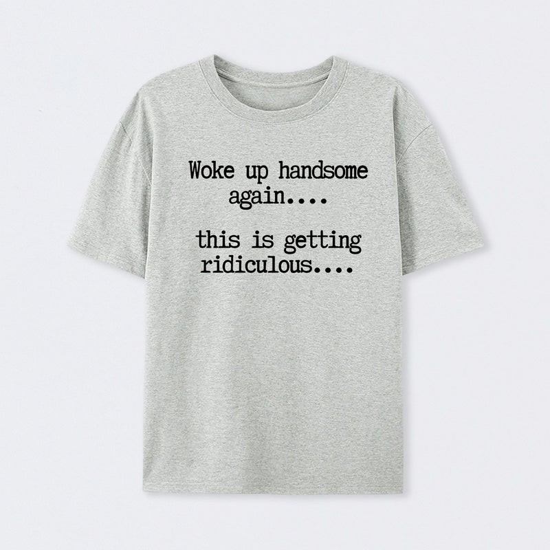 Woke Up Handsome Again Funny Self Confidence T-Shirt