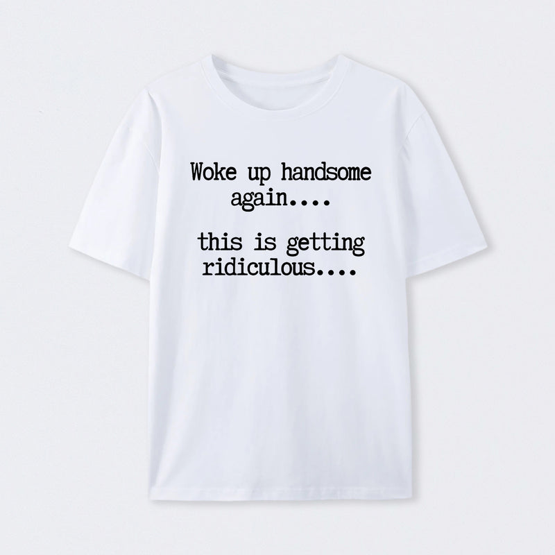 Woke Up Handsome Again Funny Self Confidence T-Shirt