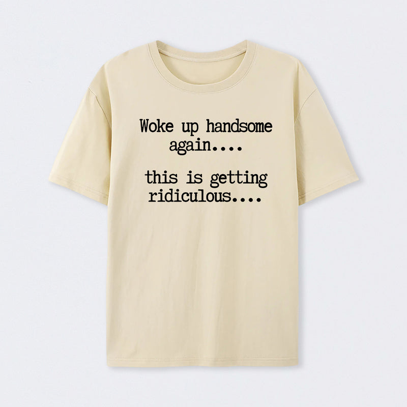 Woke Up Handsome Again Funny Self Confidence T-Shirt
