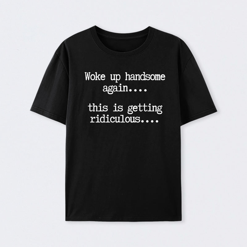 Woke Up Handsome Again Funny Self Confidence T-Shirt