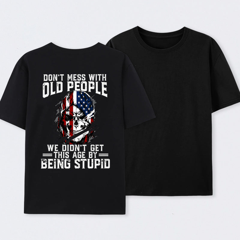 Don't Mess With Old People We Didn't Get This Age By Being Stupid T-Shirt