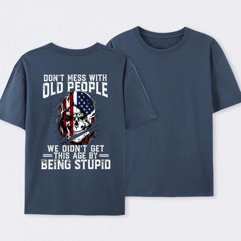 Don't Mess With Old People We Didn't Get This Age By Being Stupid T-Shirt
