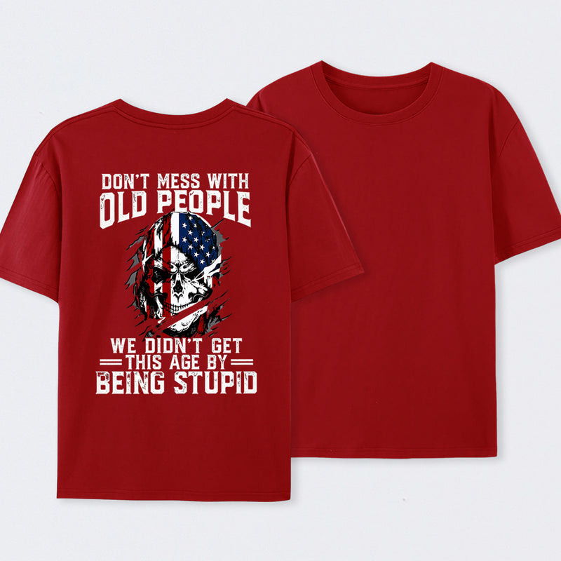 Don't Mess With Old People We Didn't Get This Age By Being Stupid T-Shirt