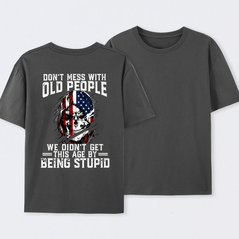 Don't Mess With Old People We Didn't Get This Age By Being Stupid T-Shirt