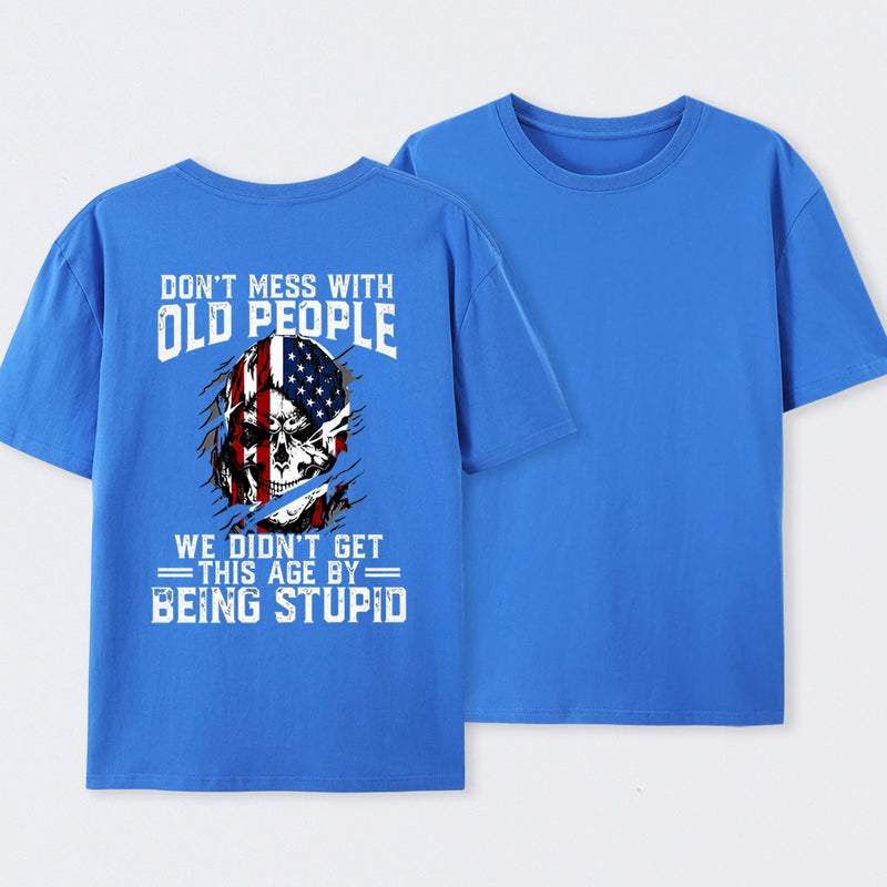 Don't Mess With Old People We Didn't Get This Age By Being Stupid T-Shirt
