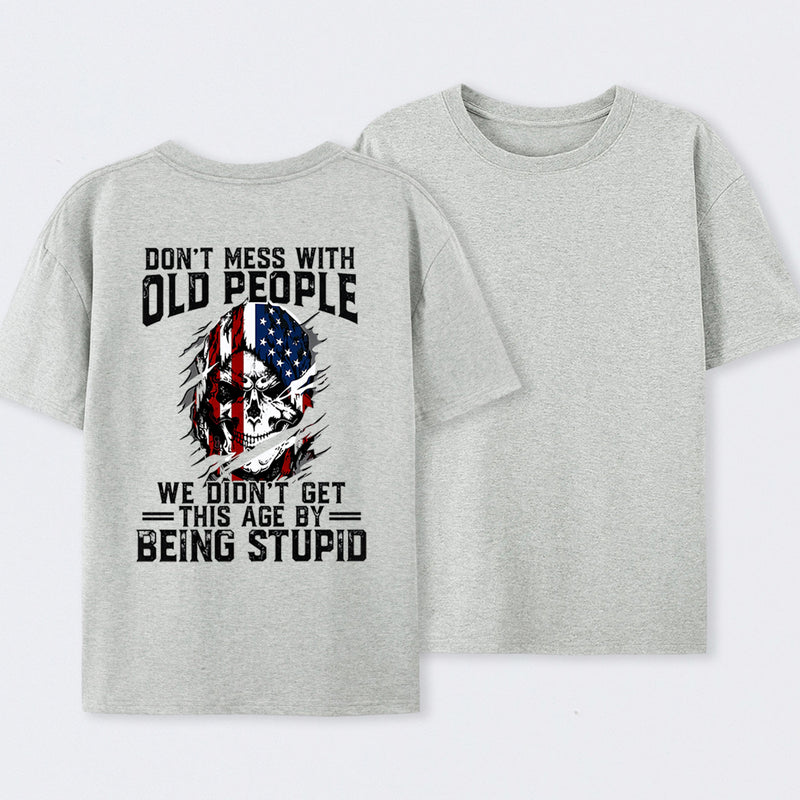 Don't Mess With Old People We Didn't Get This Age By Being Stupid T-Shirt