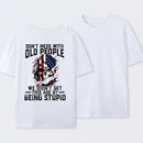 Don't Mess With Old People We Didn't Get This Age By Being Stupid T-Shirt