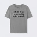 I Left My Dog To Be Here Funny T-Shirt