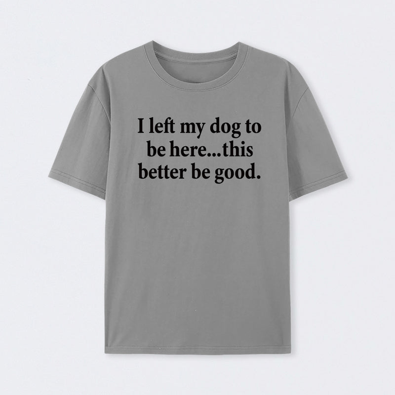 I Left My Dog To Be Here Funny T-Shirt