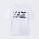 I Left My Dog To Be Here Funny T-Shirt