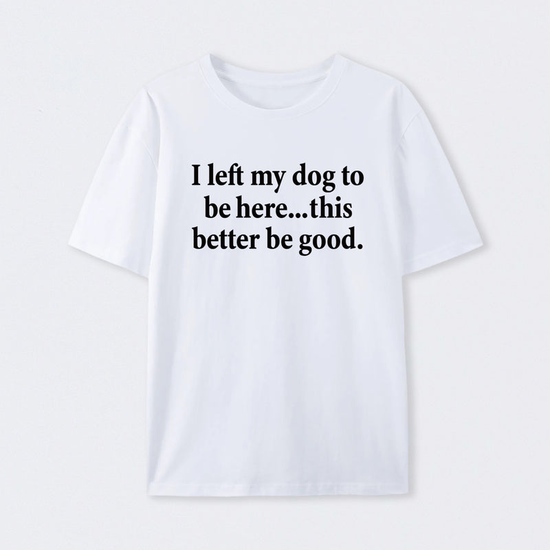 I Left My Dog To Be Here Funny T-Shirt