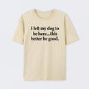 I Left My Dog To Be Here Funny T-Shirt