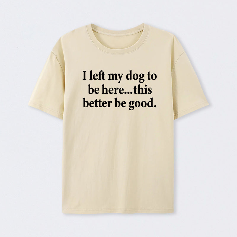 I Left My Dog To Be Here Funny T-Shirt