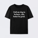 I Left My Dog To Be Here Funny T-Shirt