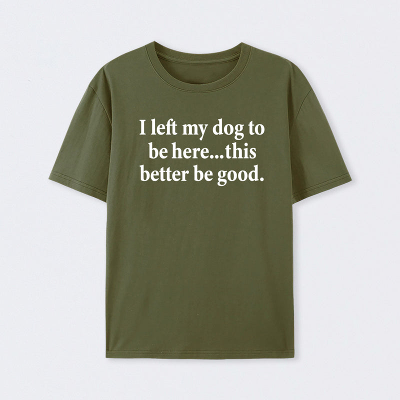 I Left My Dog To Be Here Funny T-Shirt