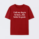 I Left My Dog To Be Here Funny T-Shirt