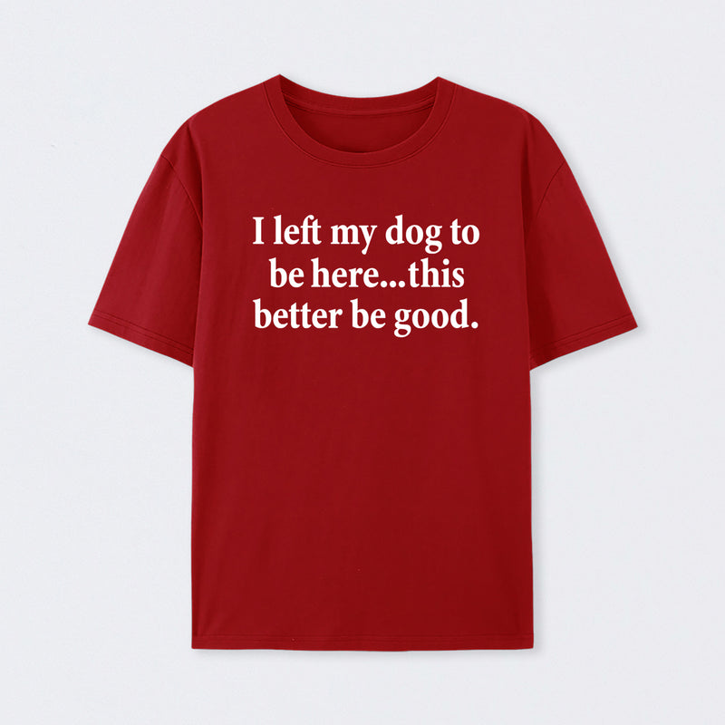I Left My Dog To Be Here Funny T-Shirt