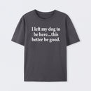 I Left My Dog To Be Here Funny T-Shirt