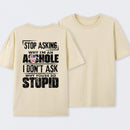Stop Asking Why I'm An Asshole I Don't Ask Why You're So Stupid T-Shirt