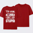 Stop Asking Why I'm An Asshole I Don't Ask Why You're So Stupid T-Shirt