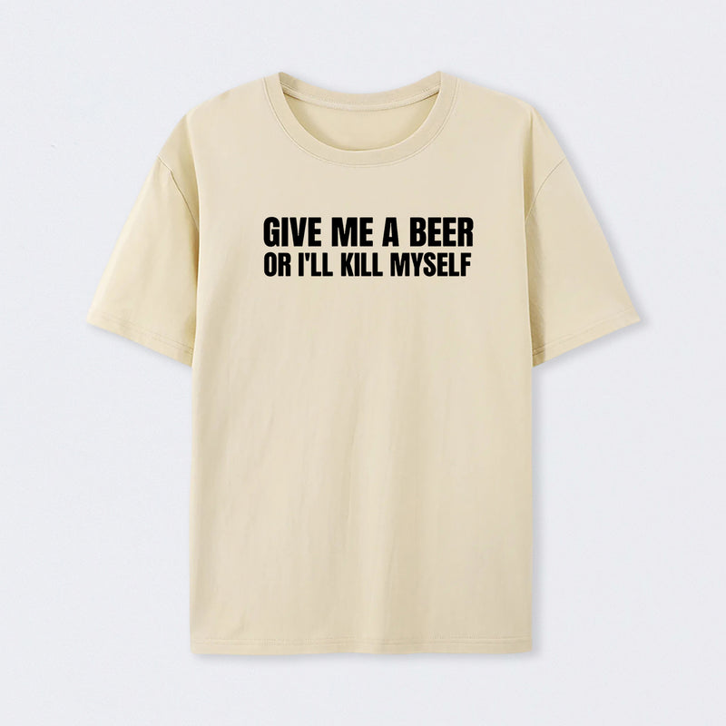 Give Me A Beer Unisex Funny T-Shirt