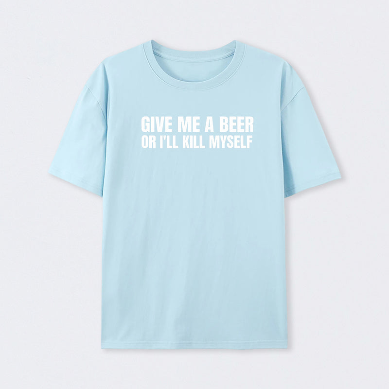 Give Me A Beer Unisex Funny T-Shirt