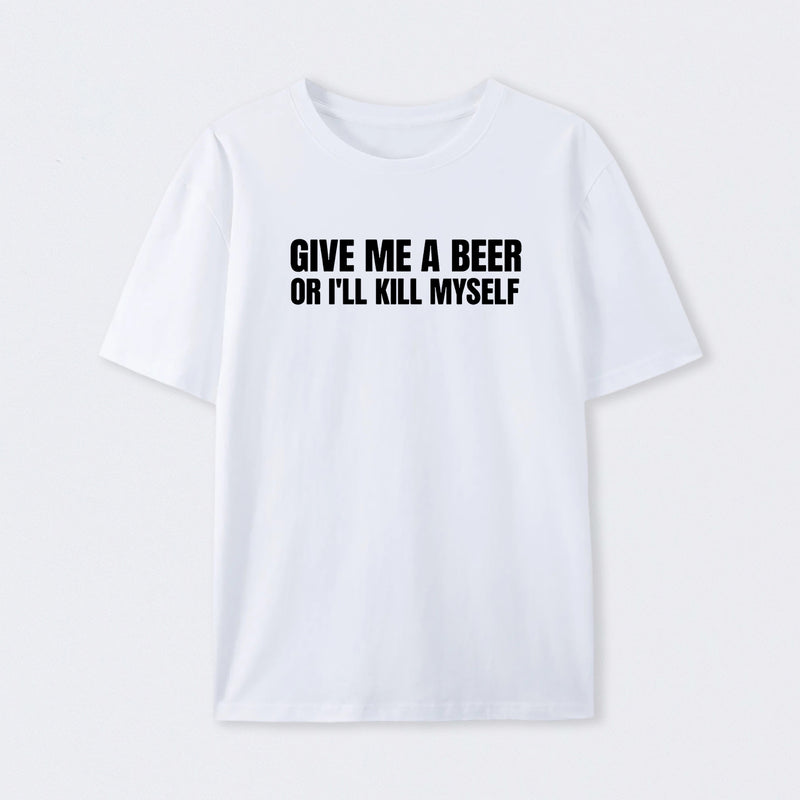 Give Me A Beer Unisex Funny T-Shirt