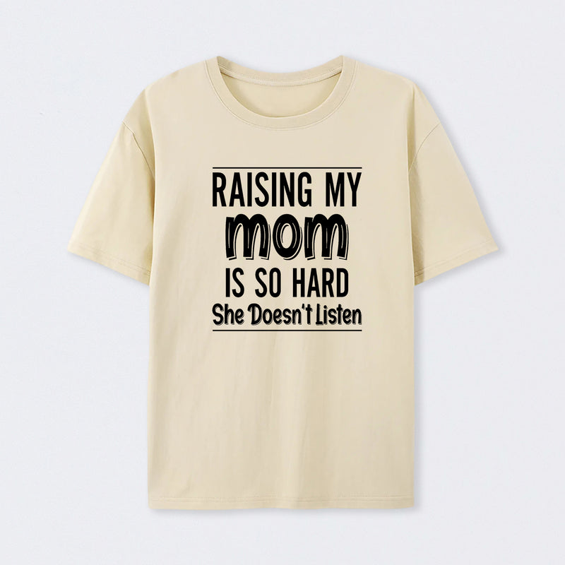 Raising My Mom Is So Hard She Doesn't Listen T-Shirt