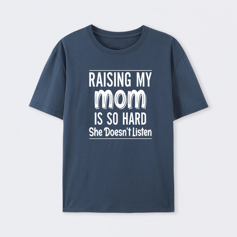 Raising My Mom Is So Hard She Doesn't Listen T-Shirt