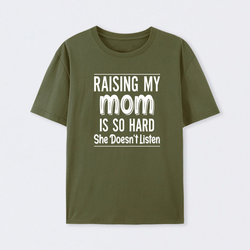Raising My Mom Is So Hard She Doesn't Listen T-Shirt
