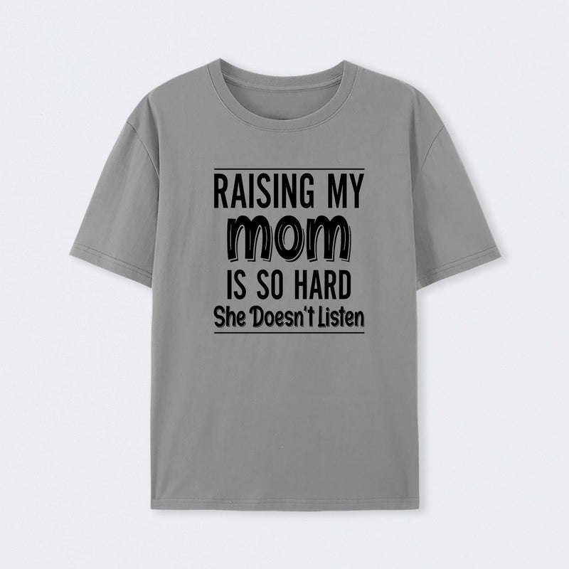 Raising My Mom Is So Hard She Doesn't Listen T-Shirt